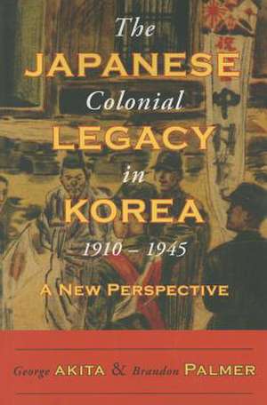 The Japanese Colonial Legacy in Korea, 1910-1945 de George Akita