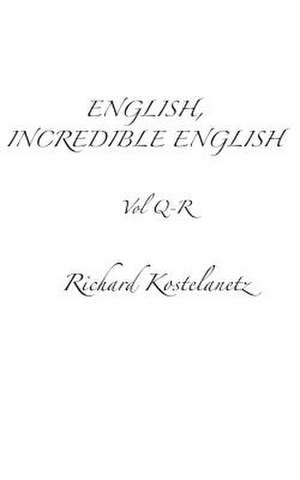 English, Incredible English Vol Q-R de Kostelantez, Richard