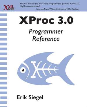 XProc 3.0 Programmer Reference de Erik Siegel