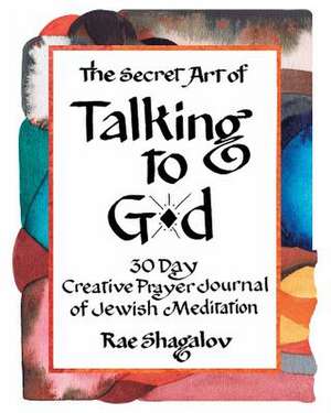 The Secret Art of Talking to G-d de Rae Shagalov