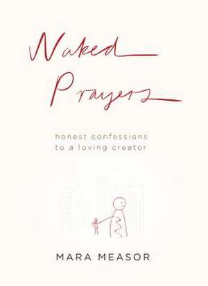 Naked Prayers: Honest Confessions to a Loving Creator de Mara Measor