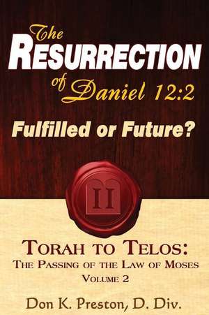 The Resurrection of Daniel 12: Torah to Telos, the End of the Law of Moses de Don K. Preston D. DIV