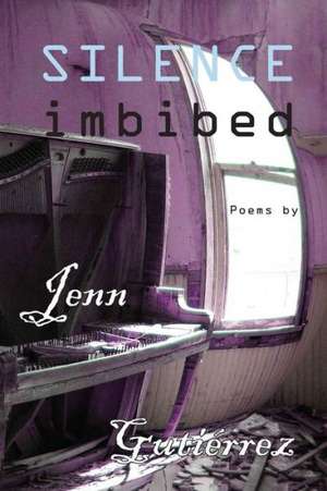 Silence Imbibed: Poems de Gutierrez, Jenn