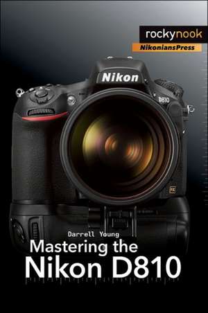 Mastering the Nikon D810 de Darrell Young