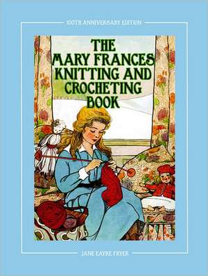 The Mary Frances Knitting and Crocheting Book 100th Anniversary Edition de Jane Eayre Fryer