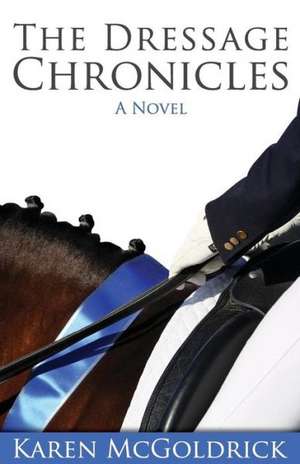 The Dressage Chronicles de Karen McGoldrick