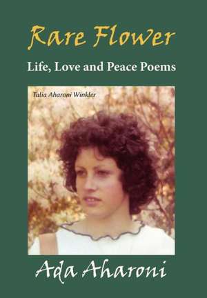 Rare Flower - Life, Love and Peace Poems de Ada Aharoni