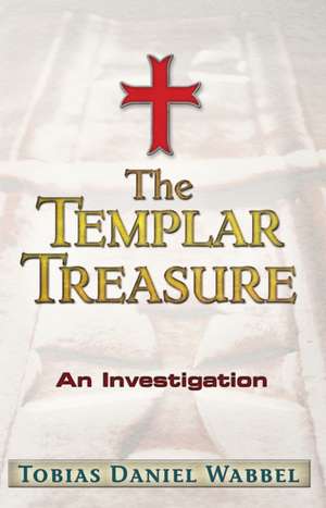 The Templar Treasure: An Investigation de Tobias Daniel Wabbel