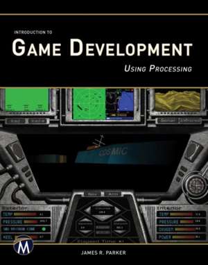 Introduction to Game Development Using Processing de J. R. Parker