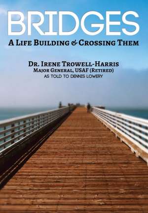 Bridges: A Life Building & Crossing Them de Irene Trowell-Harris