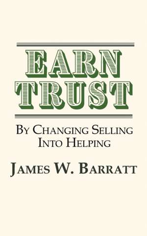 EARN TRUST| By Changing Selling Into Helping de James W. Barratt