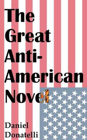 The Great Anti-American Novel: How Companies Can Redesign Work to Become More Innovative in a Cloud Economy de Donatelli, Daniel