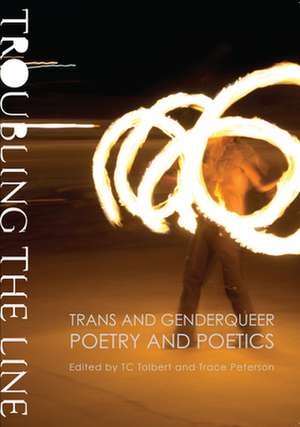 Troubling the Line: Trans and Genderqueer Poetry and Poetics de Ahimsa Timoteo Bodhran