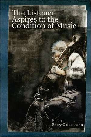 The Listener Aspires to the Condition of Music: Poems de Goldensohn, Barry