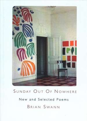 Sunday Out of Nowhere: New and Selected Poems de Brian Swann