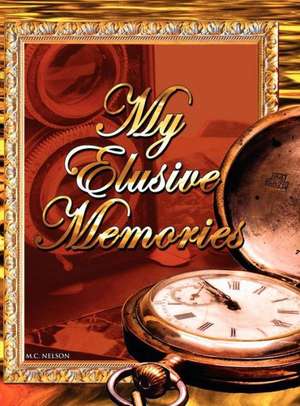 My Elusive Memories de M. C. Nelson