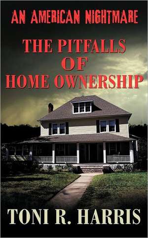 An American Nightmare - The Pitfalls of Home Ownership de Toni R. Harris