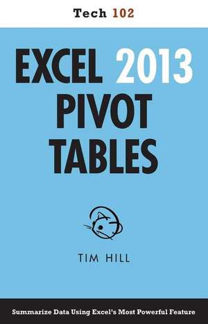 Excel 2013 Pivot Tables (Tech 102): Three Stories de Tim Hill