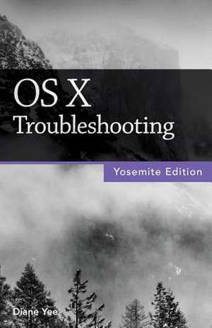 OS X Troubleshooting (Yosemite Edition): A Self-Teaching Guide de Diane Yee