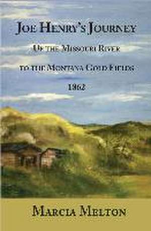 Joe Henry's Journey: Up the Missouri River to the Montana Gold Fields, 1862 de Marcia Melton