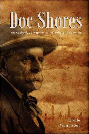 Doc Shores: An Authorized Reprint of Memoirs of a Lawman de Wilson Rockwell