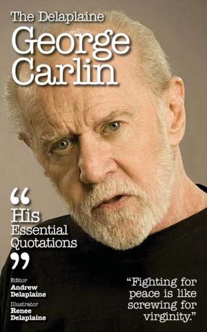 Delaplaine George Carlin - His Essential Quotations de Andrew Delaplaine