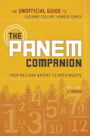 The Panem Companion: An Unofficial Guide to Suzanne Collins' Hunger Games, from Mellark Bakery to Mockingjays de V. Arrow