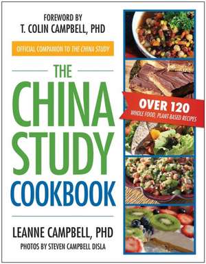 The China Study Cookbook: Over 120 Whole Food, Plant-Based Recipes de LEANNE CAMPBELL