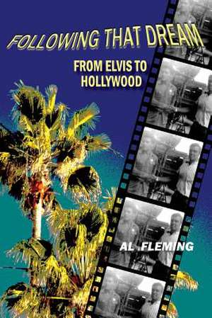 Following That Dream from Elvis to Hollywood de Al Fleming