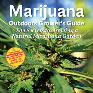 Marijuana Outdoor Grower's Guide: The Secrets to Growing a Natural Marijuana Garden 2nd Edition de S. T. Oner