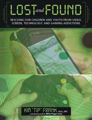 Lost and Found: Rescuing Our Children and Youth from Video, Screen, Technology, and Gaming Addiction de Kim Frank