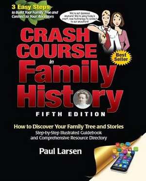 Crash Course in Family History: Step-By-Step Illustrated Guidebook and Comprehensive Resource Directory de Paul Larsen