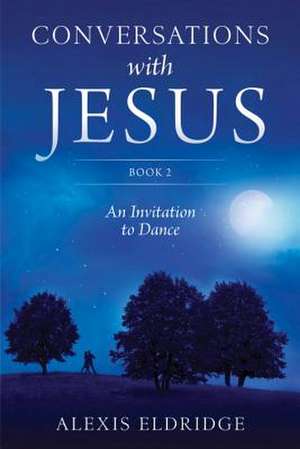 Conversations with Jesus, Book 2: An Invitation to Dance de Alexis Eldridge