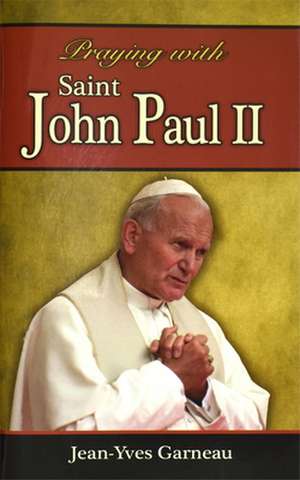 Praying with Saint John Paul II de Jean-Yves Garneau