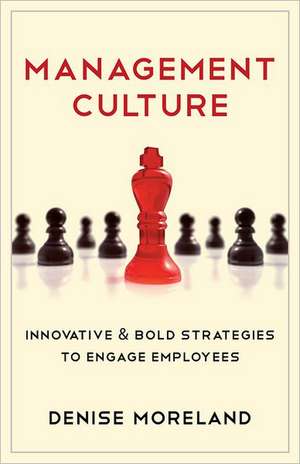 Management Culture: Innovative & Bold Strategies to Engage Employees de Denise Moreland