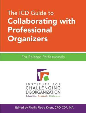 The ICD Guide to Collaborating with Professional Organizers: For Related Professionals de Phyllis Flood Knerr