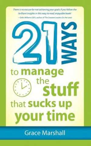 21 Ways to Manage the Stuff That Sucks Up Your Time de Grace Marshall