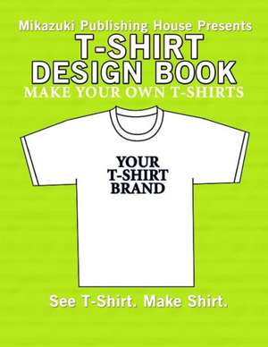 T-Shirt Design Book: Design Your Own T-Shirts! de Mikazuki Publishing House