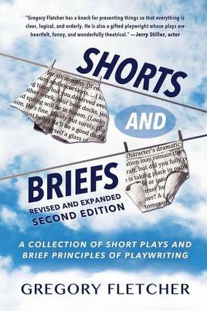 Shorts And Briefs: A Collection of Short Plays and Brief Principles of Playwriting de Gregory Fletcher