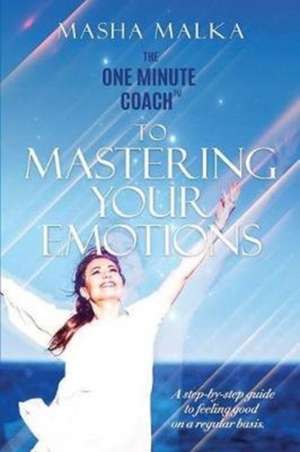 The One Minute Coach to Mastering Your Emotions de Masha Malka