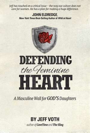 Defending the Feminine Heart de Jeff Voth