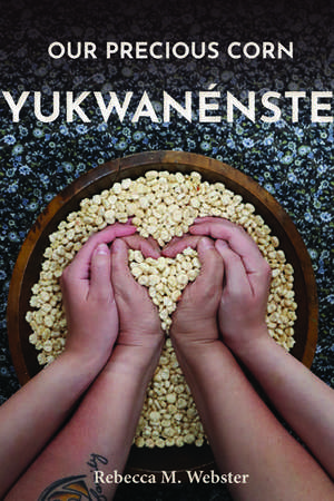 Our Precious Corn: Yukwanénste de Rebecca M. Webster