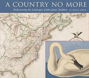 A Country No More: Rediscovering the Landscapes of John James Audubon de Krista Elrick