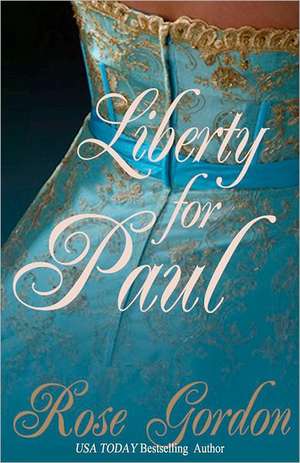 Liberty for Paul: Scandalous Sisters Series, Book 2 de Rose Gordon