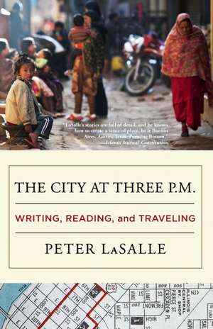 The City at Three P.M.: Writing, Reading, and Traveling de Peter LaSalle