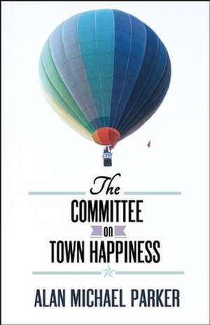 The Committee on Town Happiness de Alan Michael Parker