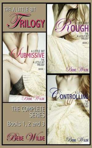 The a Little Bit Trilogy Bundle: A Little Bit Submissive; A Little Bit Rough; A Little Bit Controlling - A Bdsm Erotica Romance de Bebe Wilde