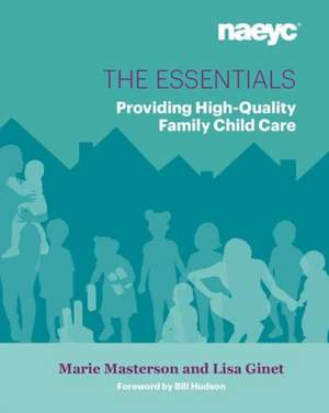 The Essentials: Providing High-Quality Family Child Care de Lisa Ginet