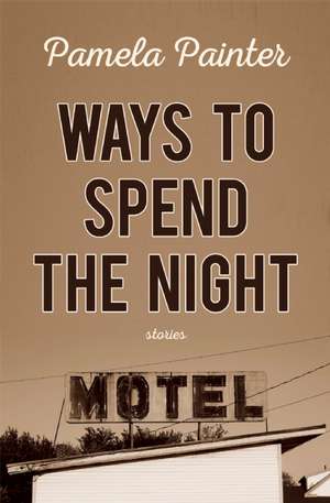 Ways to Spend the Night de Pamela Painter