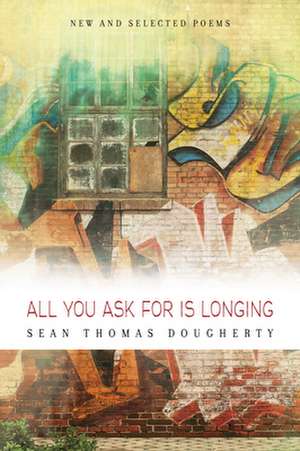 All You Ask for Is Longing: New and Selected Poems 1994-2014 de Sean Thomas Dougherty